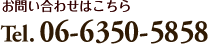 お問い合わせはこちら Tel. 06-6350-5858